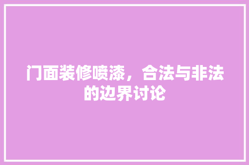 门面装修喷漆，合法与非法的边界讨论 施工管理
