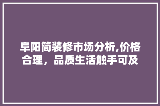 阜阳简装修市场分析,价格合理，品质生活触手可及 建筑法规