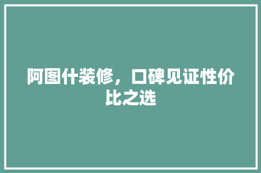 阿图什装修，口碑见证性价比之选 施工工艺