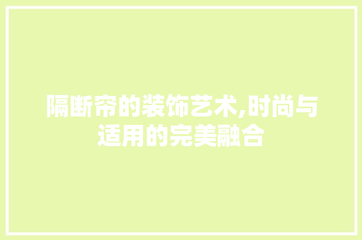 隔断帘的装饰艺术,时尚与适用的完美融合 建筑设计