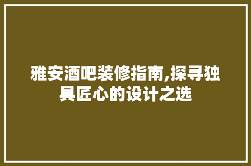 雅安酒吧装修指南,探寻独具匠心的设计之选 新型材料