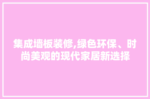 集成墙板装修,绿色环保、时尚美观的现代家居新选择 新型材料