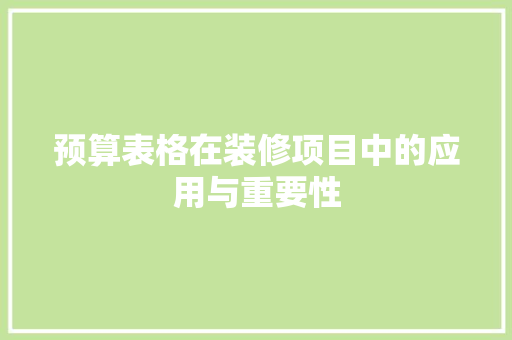 预算表格在装修项目中的应用与重要性 设计原则