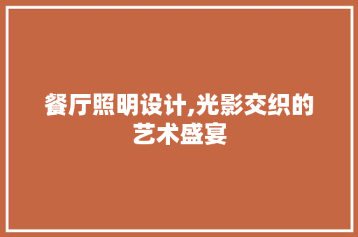 餐厅照明设计,光影交织的艺术盛宴 常用设备