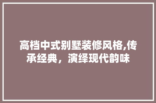高档中式别墅装修风格,传承经典，演绎现代韵味 常用设备