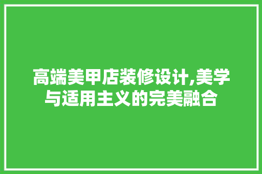 高端美甲店装修设计,美学与适用主义的完美融合 常用建材