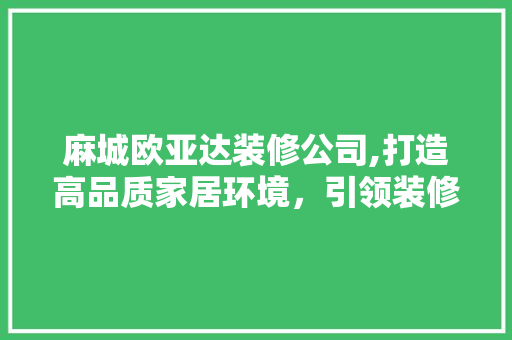 麻城欧亚达装修公司,打造高品质家居环境，引领装修新潮流 建筑法规