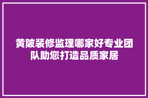 黄陂装修监理哪家好专业团队助您打造品质家居 设计原则