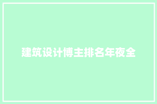 建筑设计博主排名年夜全 新型材料