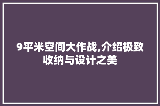 9平米空间大作战,介绍极致收纳与设计之美 施工技术