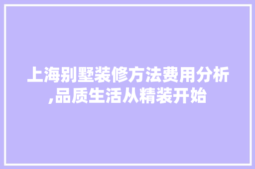 上海别墅装修方法费用分析,品质生活从精装开始 建筑法规