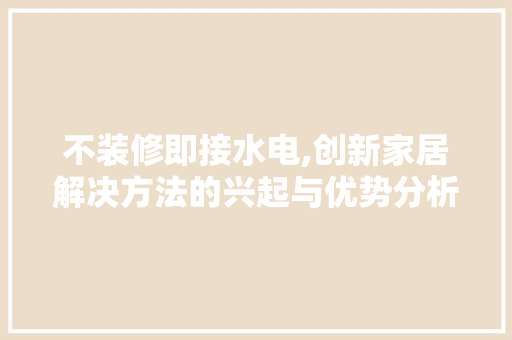 不装修即接水电,创新家居解决方法的兴起与优势分析 住宅建筑设计