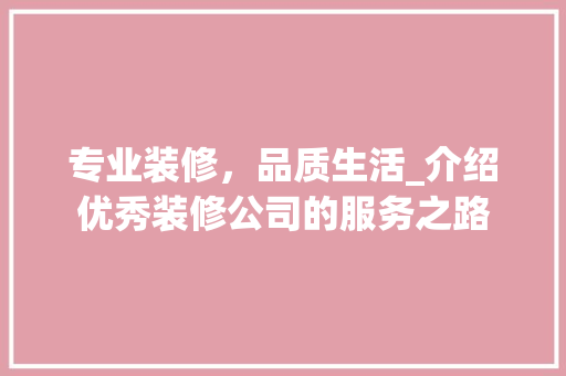 专业装修，品质生活_介绍优秀装修公司的服务之路 常用设备