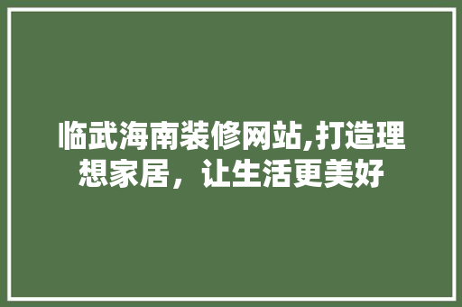 临武海南装修网站,打造理想家居，让生活更美好 施工工艺