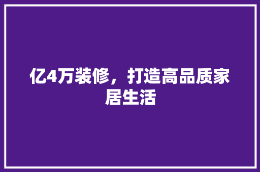 亿4万装修，打造高品质家居生活 施工技术