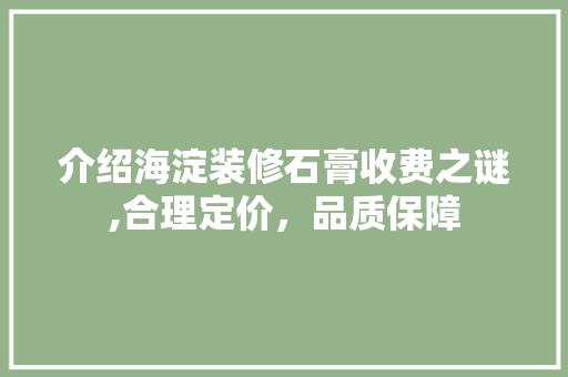 介绍海淀装修石膏收费之谜,合理定价，品质保障 生态建筑设计