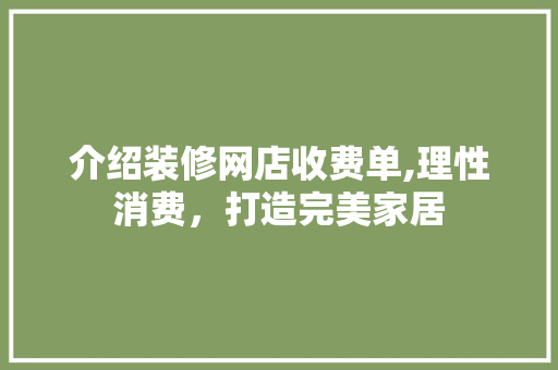 介绍装修网店收费单,理性消费，打造完美家居