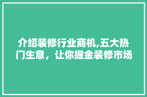 介绍装修行业商机,五大热门生意，让你掘金装修市场 建筑设计