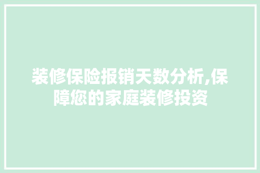 装修保险报销天数分析,保障您的家庭装修投资 常见问题