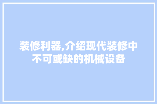 装修利器,介绍现代装修中不可或缺的机械设备 生态建筑设计
