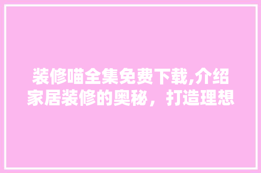 装修喵全集免费下载,介绍家居装修的奥秘，打造理想家园 公共建筑设计