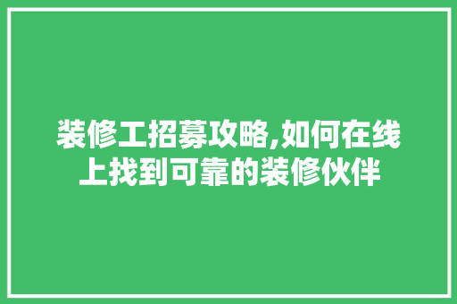 装修工招募攻略,如何在线上找到可靠的装修伙伴 材料设备