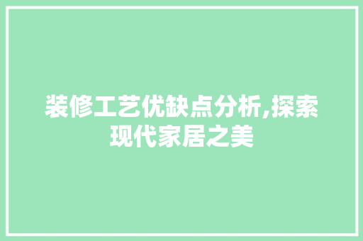 装修工艺优缺点分析,探索现代家居之美