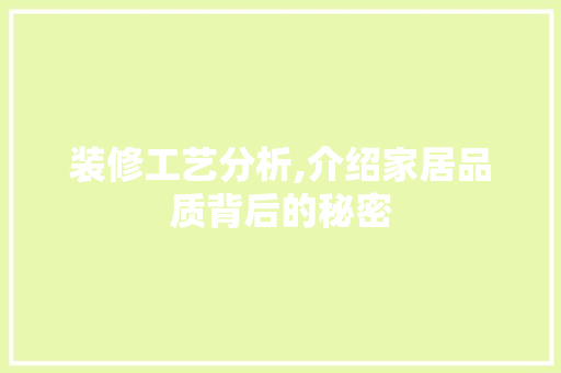 装修工艺分析,介绍家居品质背后的秘密