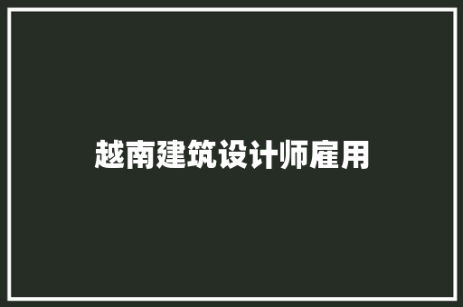 越南建筑设计师雇用 施工管理