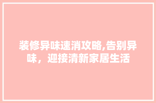 装修异味速消攻略,告别异味，迎接清新家居生活 材料设备