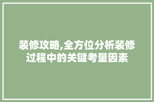 装修攻略,全方位分析装修过程中的关键考量因素 建筑设计