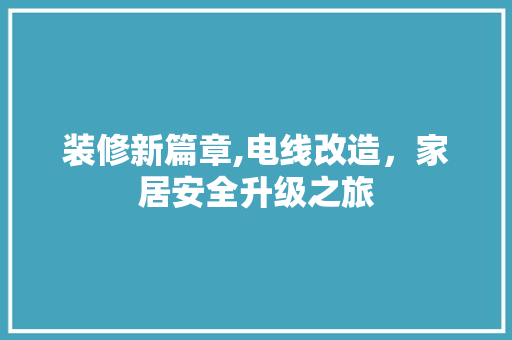 装修新篇章,电线改造，家居安全升级之旅 材料设备