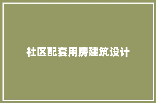 社区配套用房建筑设计 施工管理