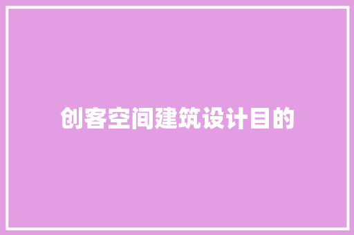 创客空间建筑设计目的 设计原则