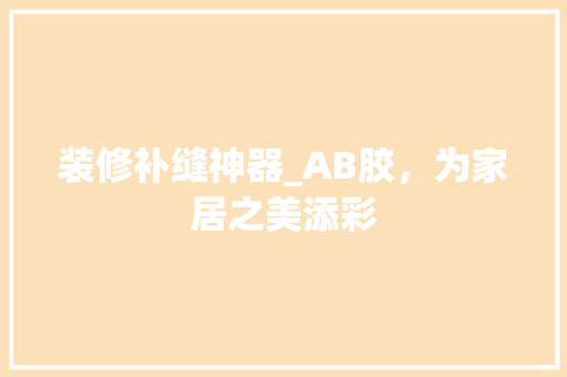 装修补缝神器_AB胶，为家居之美添彩 材料设备
