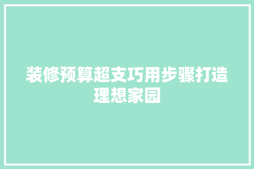 装修预算超支巧用步骤打造理想家园 设计原则