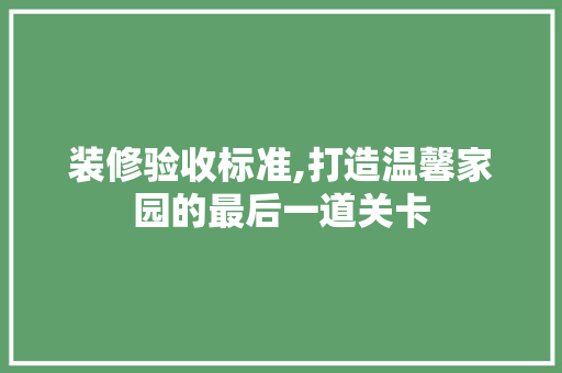 装修验收标准,打造温馨家园的最后一道关卡 常用设备
