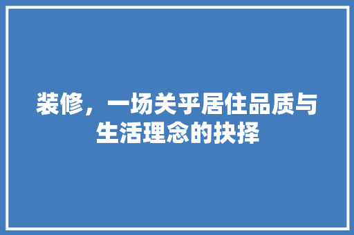 装修，一场关乎居住品质与生活理念的抉择 常用设备