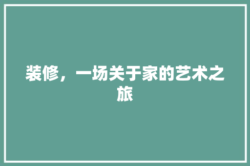 装修，一场关于家的艺术之旅 住宅建筑设计