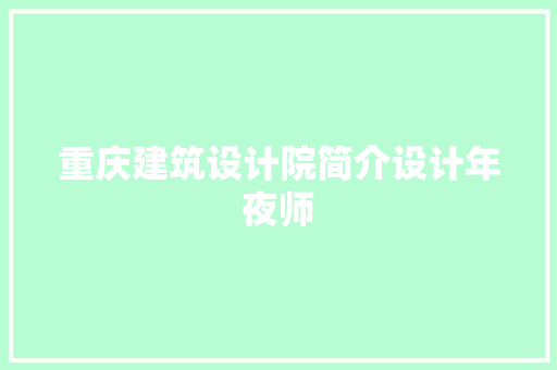 重庆建筑设计院简介设计年夜师 知识问答