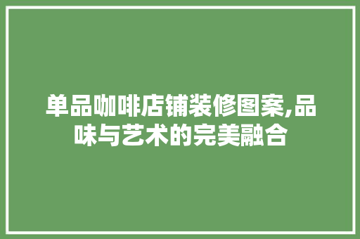 单品咖啡店铺装修图案,品味与艺术的完美融合 设计原则