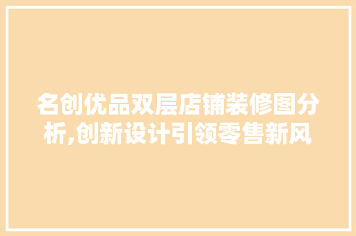 名创优品双层店铺装修图分析,创新设计引领零售新风尚 建筑设计