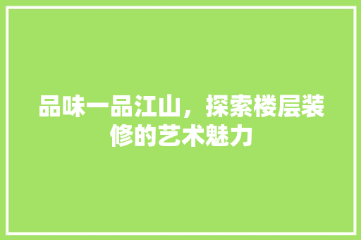 品味一品江山，探索楼层装修的艺术魅力 设计原则