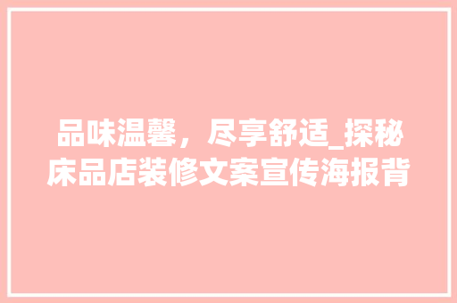 品味温馨，尽享舒适_探秘床品店装修文案宣传海报背后的奥秘 住宅建筑设计
