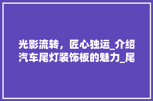 光影流转，匠心独运_介绍汽车尾灯装饰板的魅力_尾灯装饰板