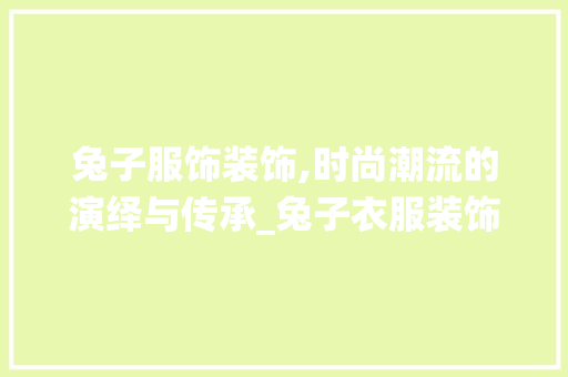 兔子服饰装饰,时尚潮流的演绎与传承_兔子衣服装饰 常用建材