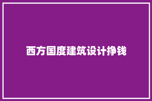西方国度建筑设计挣钱 施工工艺