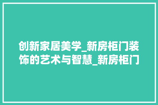 创新家居美学_新房柜门装饰的艺术与智慧_新房柜门装饰 建筑法规