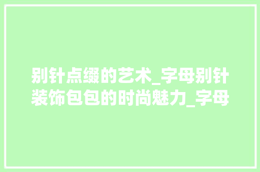 别针点缀的艺术_字母别针装饰包包的时尚魅力_字母别针装饰包包 常用建材