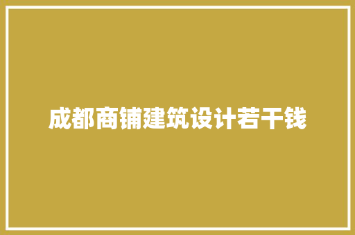 成都商铺建筑设计若干钱 常见问题